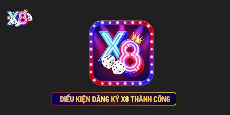 Điều Kiện Đăng Ký X8 Thành Công
