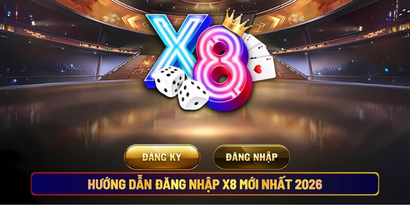 Hướng dẫn đăng nhập X8 mới nhất 2026