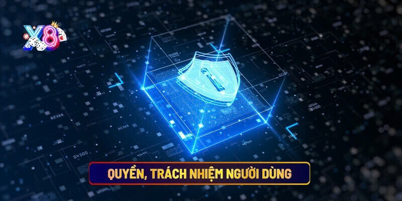 Quyền và trách nhiệm của người dùng trong chính sách bảo mật X8