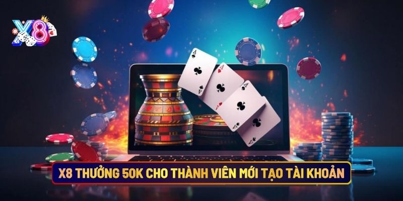 X8 Thưởng 50K Cho Thành Viên Mới Tạo Tài Khoản