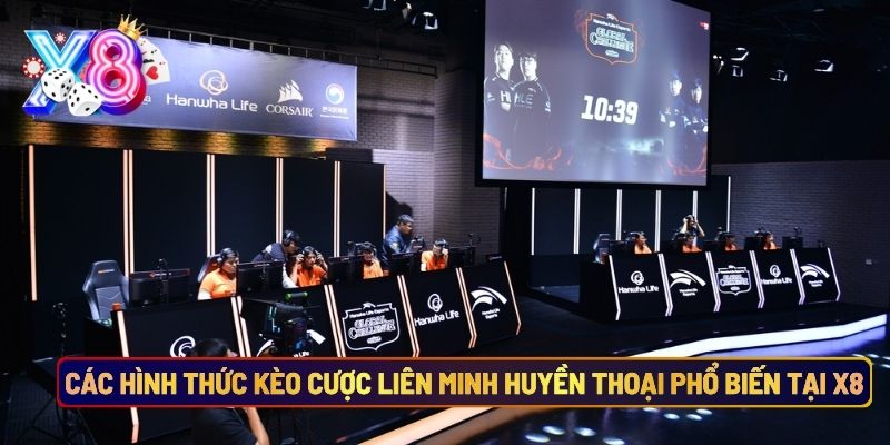 Các Hình Thức Kèo Cược Liên Minh Huyền Thoại Phổ Biến Tại X8