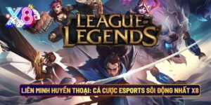 Liên Minh Huyền Thoại: Cá Cược ESPORTS Sôi Động Nhất X8