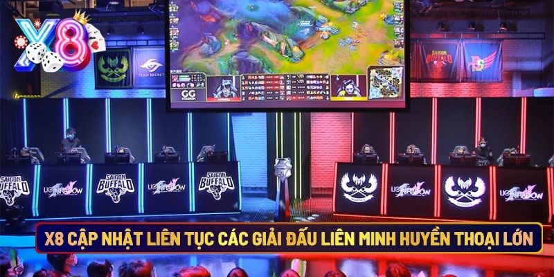 X8 Cập Nhật Liên Tục Các Giải Đấu Liên Minh Huyền Thoại Lớn